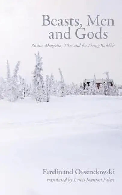 Beasts, Men and Gods: Russia, Mongolia, Tibet and the Living Buddha by Ferdynand Antoni Ossendowski