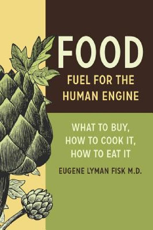 Food: Fuel for the Human Engine: What to Buy, How to Cook It, How to Eat It by Eugene Lyman Fisk M. D.
