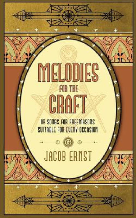 Melodies for the Craft, or Songs for Freemasons Suitable for Every Occasion by Jacob Ernst