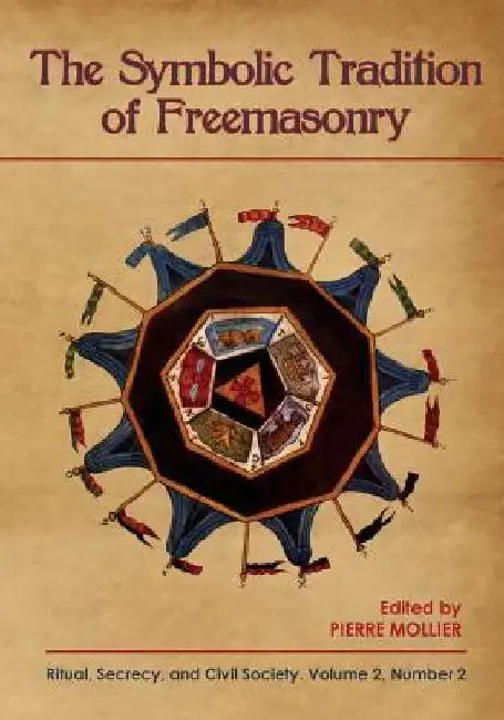 The Symbolic Tradition of Freemasonry: Ritual, Secrecy, & Civil Society, Vol. 2 No. 2 by Pierre Mollier