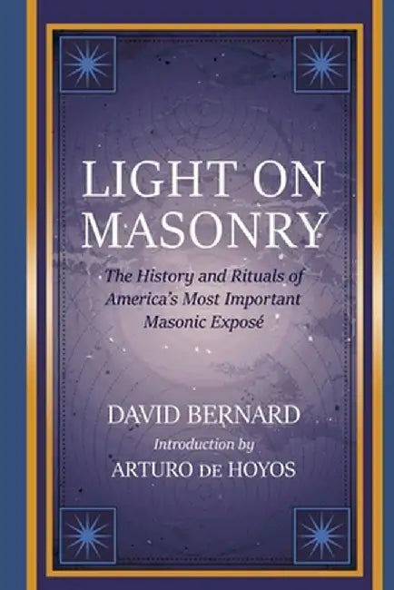 Light on Masonry: The History and Rituals of America's Most Important Masonic Exposé by David Bernard