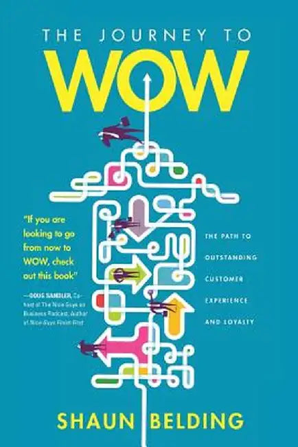 The Journey to Wow: The Path to Outstanding Customer Experience and Loyalty by Shaun Belding