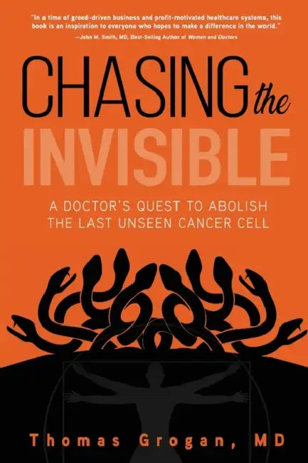 Chasing the Invisible: A Doctor's Quest to Abolish the Last Unseen Cancer Cell by Thomas Grogan