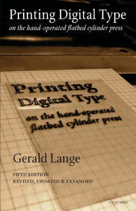 Printing Digital Type on the Hand-Operated Flatbed Cylinder Press by Gerald Lange, Phil Bevis, Dean Kelly