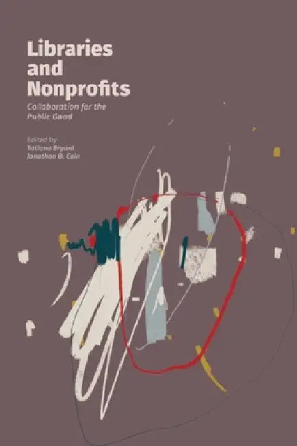 Libraries and Nonprofits: Collaboration for the Public Good by Tatiana Bryant