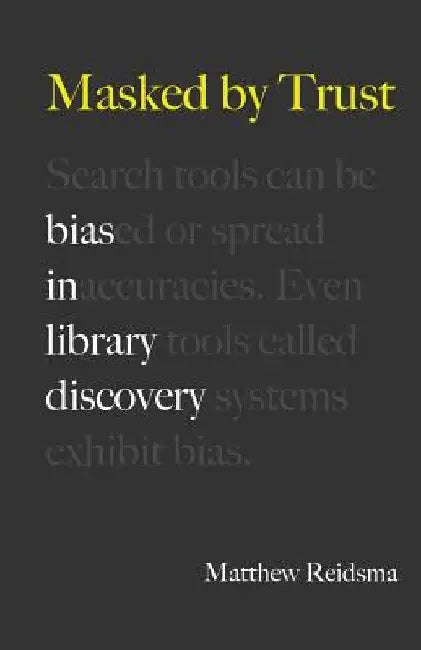 Masked by Trust: Bias in Library Discovery by Matthew Reidsma