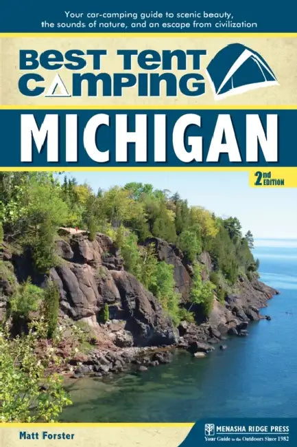 Best Tent Camping: Michigan: Your Car-Camping Guide to Scenic Beauty, the Sounds of Nature, and an Escape from Civilization by Matt Forster