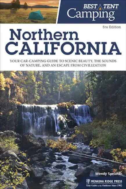 Best Tent Camping: Northern California: Your Car-Camping Guide to Scenic Beauty, the Sounds of Nature, and an Escape from Civilization by Wendy Speicher