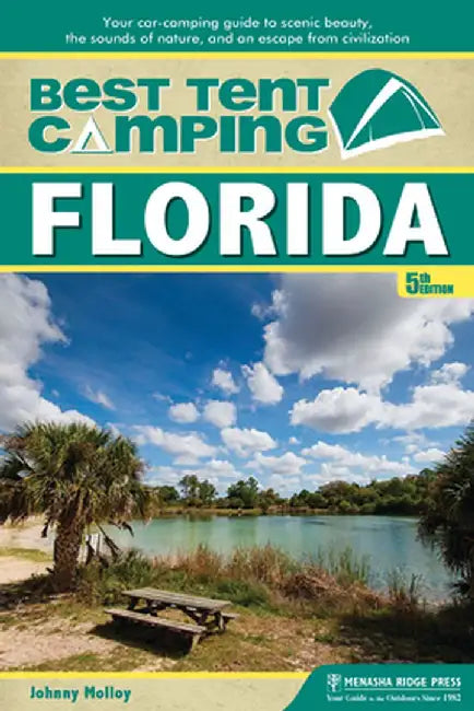 Best Tent Camping: Florida: Your Car-Camping Guide to Scenic Beauty, the Sounds of Nature, and an Escape from Civilization by Johnny Molloy