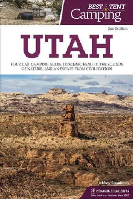 Best Tent Camping: Utah: Your Car-Camping Guide to Scenic Beauty, the Sounds of Nature, and an Escape from Civilization by Jeffrey Steadman