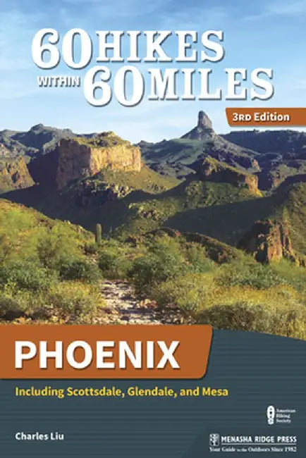 60 Hikes Within 60 Miles: Phoenix: Including Tempe, Scottsdale, and Glendale by Charles Liu