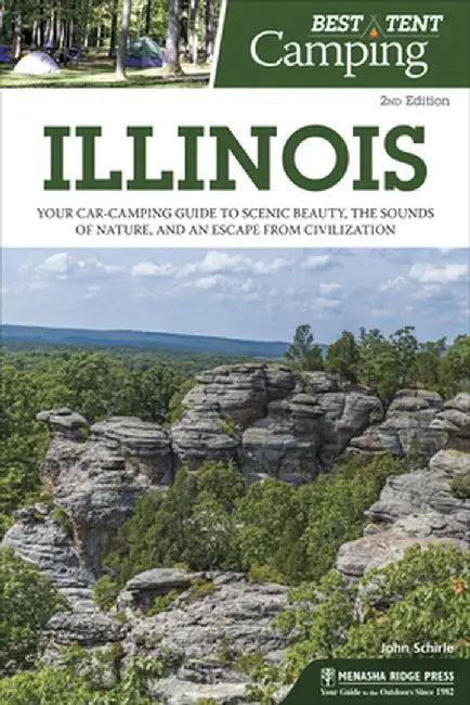 Best Tent Camping: Illinois: Your Car-Camping Guide to Scenic Beauty, the Sounds of Nature, and an Escape from Civilization by John Schirle