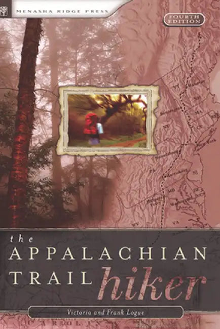 The Appalachian Trail Hiker: Trail-Proven Advice for Hikes of Any Length by Victoria Logue