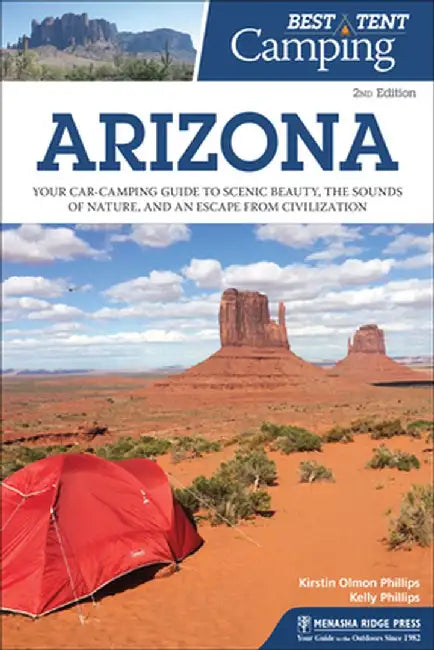Best Tent Camping: Arizona: Your Car-Camping Guide to Scenic Beauty, the Sounds of Nature, and an Escape from Civilization by Kirstin Olmon Phillips