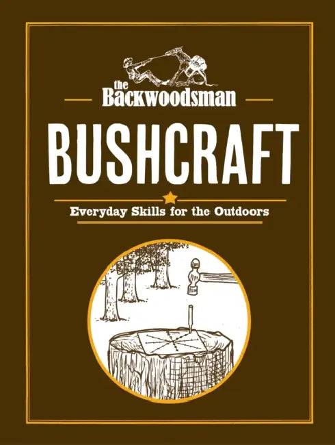 The Backwoodsman: Bushcraft: Everyday Skills for the Outdoors by The Backwoodsman