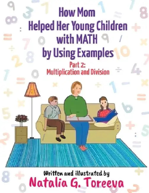 How Mom Helped Her Young Children with MATH by Using Examples: Part 2: Multiplication and Division by Natalia G. Toreeva