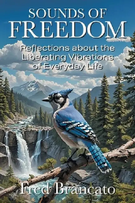 Sounds of Freedom: Reflections about the Liberating Vibrations of Everyday Life by Fred Brancato
