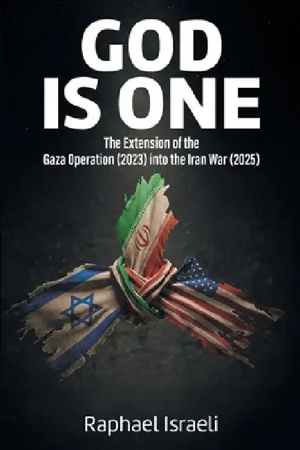 GOD is ONE: The Extension of the Gaza Operation (2023) into the Iran War (2025) by Israeli, Raphael