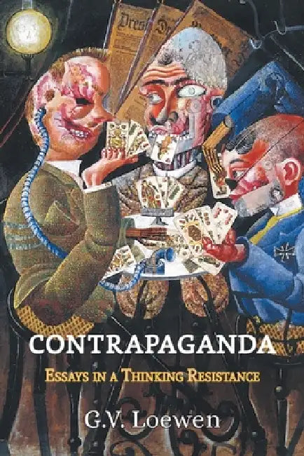 Contrapaganda: Essays in a Thinking Resistance by G. V. Loewen