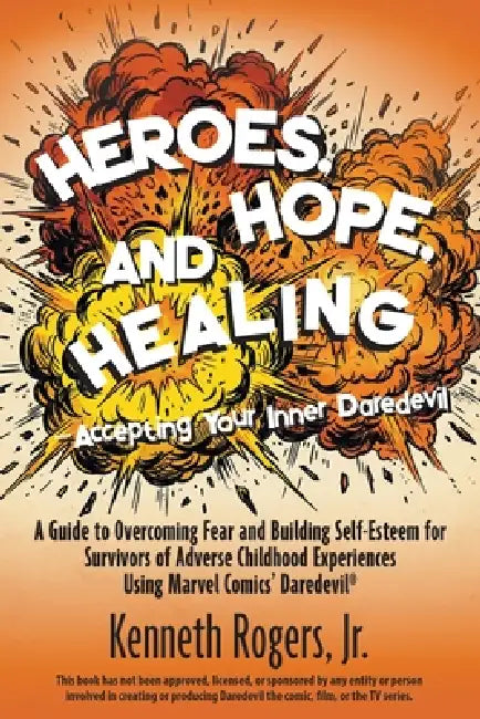 Heroes, Hope, and Healing-Accepting Your Inner Daredevil: A Guide to Overcoming Fear and Building Self-Esteem for Survivors of Adverse Childhood Exper by Jr. Rogers Kenneth