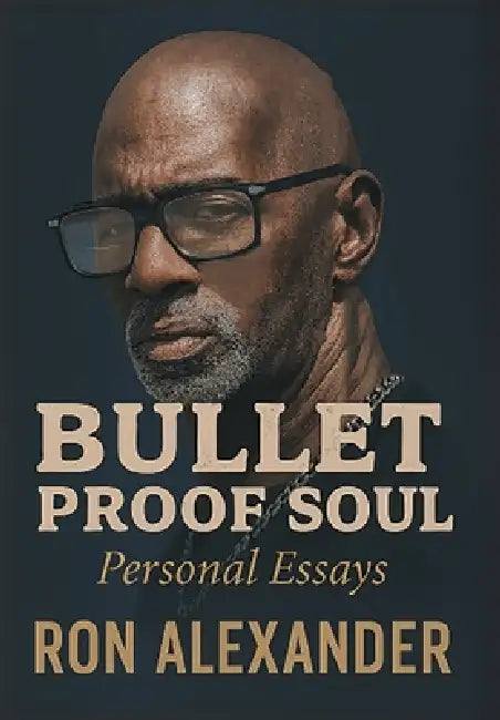 Bullet Proof Soul: Personal Essays by Ron Alexander
