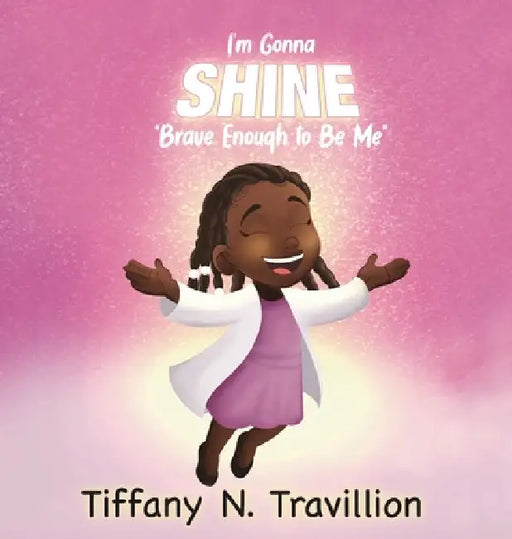 I'm Gonna Shine: Brave Enough to Be Me by Tiffany N. Travillion