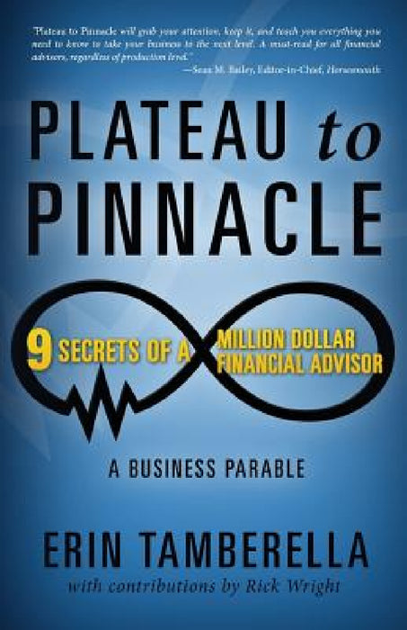 Plateau to Pinnacle: 9 Secrets of a Million Dollar Financial Advisor by Erin Tamberella, Rick Wright
