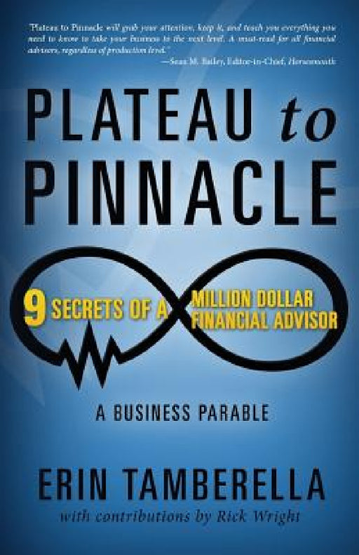 Plateau to Pinnacle: 9 Secrets of a Million Dollar Financial Advisor by Erin Tamberella, Rick Wright