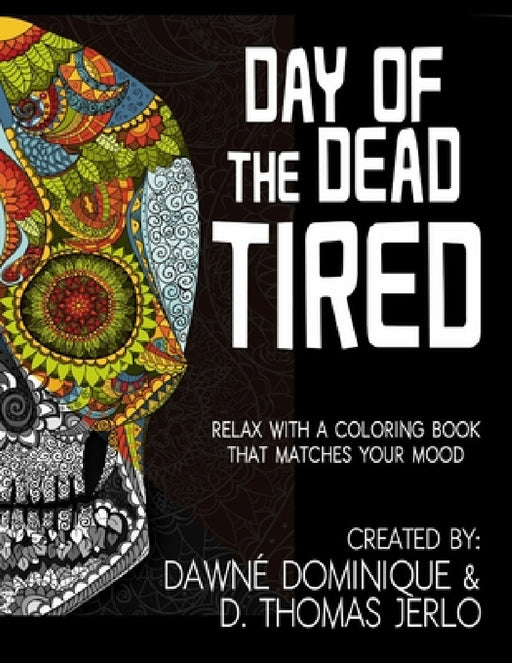 Day of the Dead Tired by Dawné Dominique, D. Thomas Jerlo