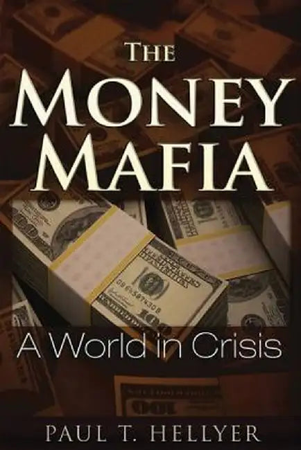 The Money Mafia: A World in Crisis by Paul T. Hellyer