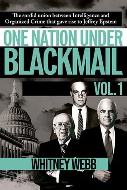 One Nation Under Blackmail: The Sordid Union Between Intelligence and Crime That Gave Rise to Jeffrey Epstein by Whitney Alyse Webb