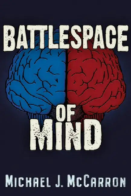 Battle Space of Mind: AI and Cybernetics in Information Warfare by Michael Joseph McCarron