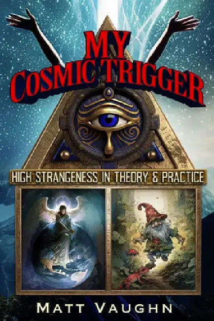 My Cosmic Trigger: High Strangeness in Theory and Practice by Matthew Gregory Vaughn