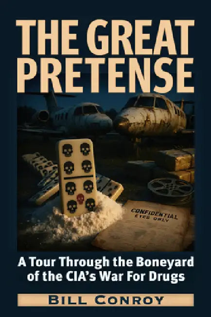 The Great Pretense: A Tour Through the Boneyard of the Cia's War for Drugs by Bill Conroy