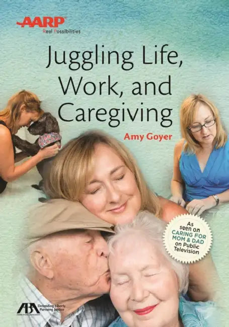 Aba/AARP Juggling Life, Work, and Caregiving by Amy Goyer