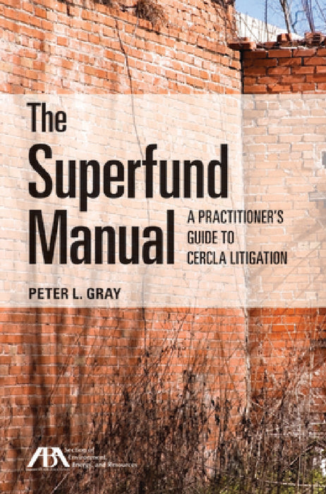 The Superfund Manual: A Practitioner's Guide to Cercla Litigation by Peter L. Gray