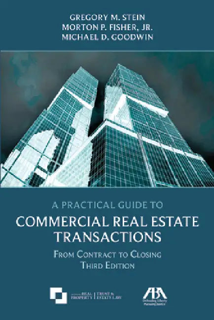A Practical Guide to Commercial Real Estate Transactions: From Contract to Closing, Third Edition by Gregory M. Stein, Morton P. Fisher, Michael D. Goodwin