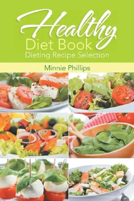 Healthy Diet Book: Dieting Recipe Selection by Minnie Phillips, Cassandra Wise