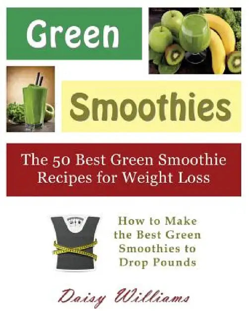 Green Smoothies: The 50 Best Green Smoothie Recipes for Weight Loss (Large Print): How to Make the Best Green Smoothies to Drop Pounds by Daisy Williams