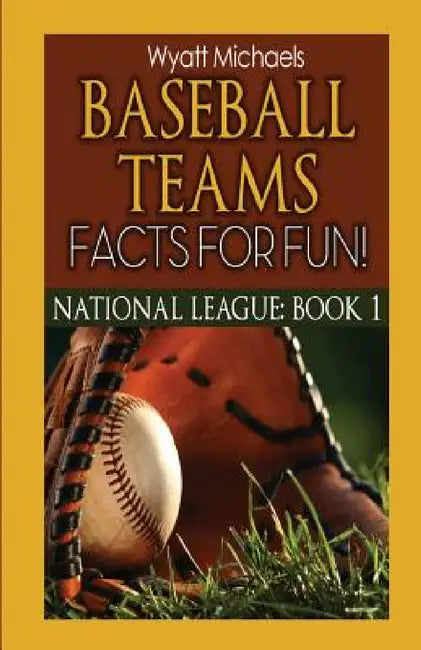 Baseball Teams Facts for Fun! by Wyatt Michaels