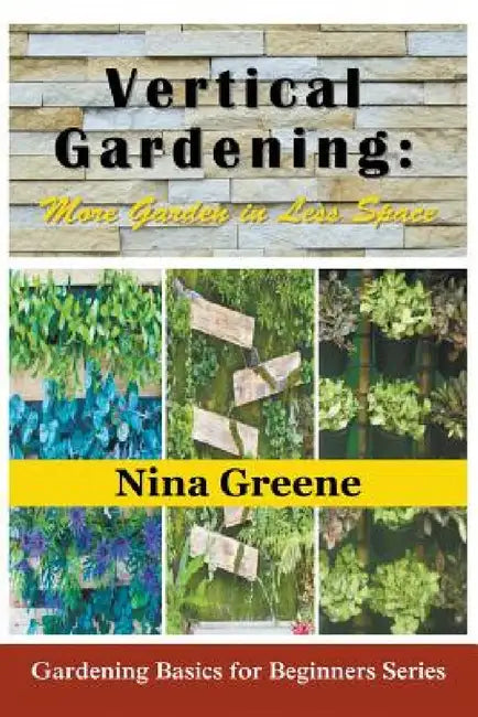 Vertical Gardening: More Garden in Less Space (Large Print): Gardening Basics for Beginners Series by Nina Greene