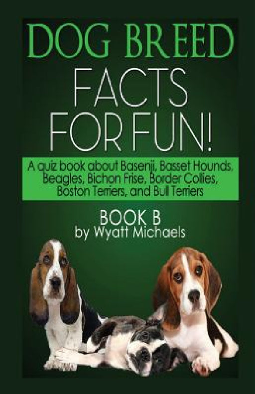 Dog Breed Facts for Fun! Book B by Wyatt Michaels