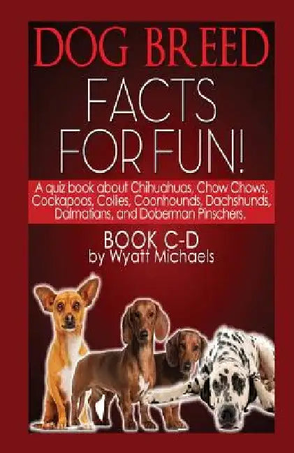 Dog Breed Facts for Fun! Book C-D by Wyatt Michaels