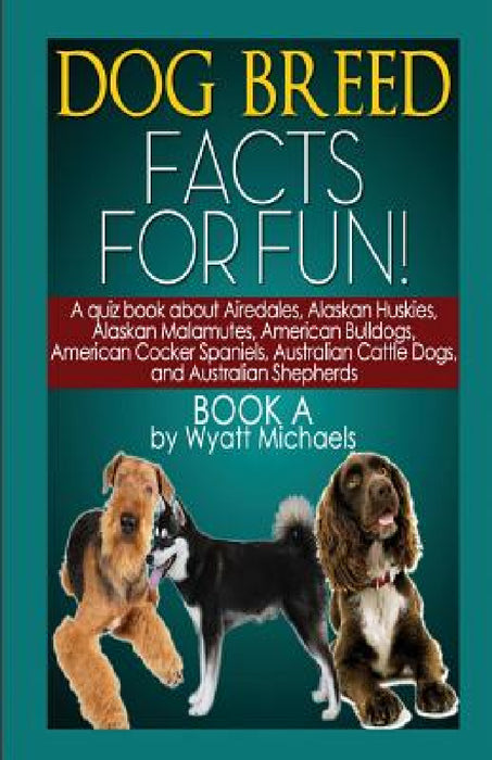 Dog Breed Facts for Fun! Book A by Wyatt Michaels