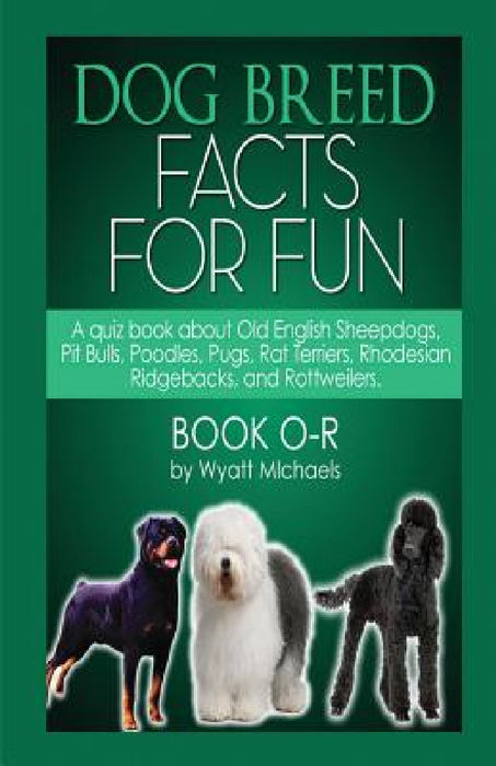 Dog Breed Facts for Fun! Book O-R by Wyatt Michaels