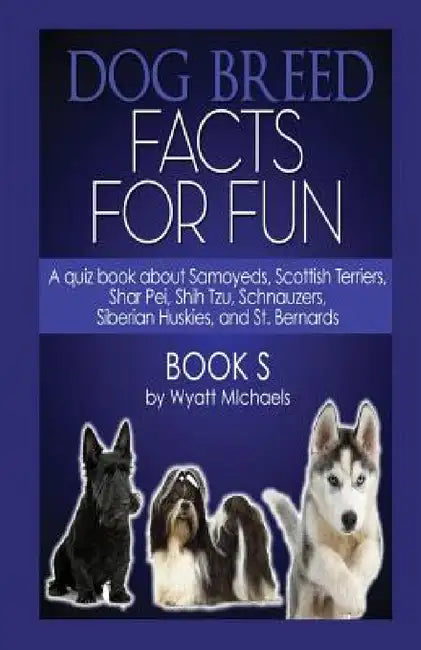 Dog Breed Facts for Fun! Book S by Wyatt Michaels