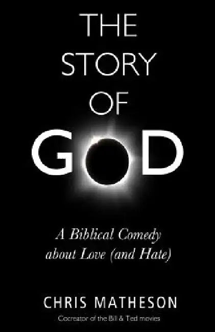 The Story of God: A Biblical Comedy about Love (and Hate) by Chris Matheson