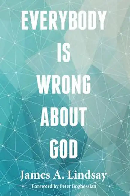 Everybody Is Wrong about God by James A. Lindsay