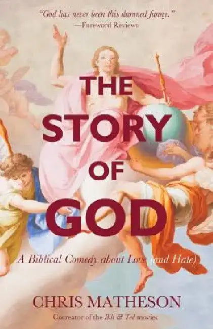 The Story of God: A Biblical Comedy about Love (and Hate) by Chris Matheson