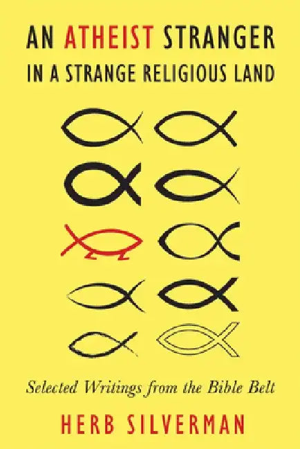 An Atheist Stranger in a Strange Religious Land: Selected Writings from the Bible Belt by Herb Silverman